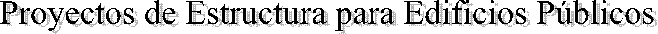Proyectos de Estructura para Edificios P�blicos:  